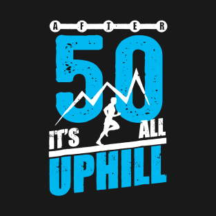 After 50 It's All Uphill T-Shirt