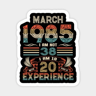 Vintage Birthday March 1985 I'm not 38 I am 18 with 20 Years of Experience Magnet