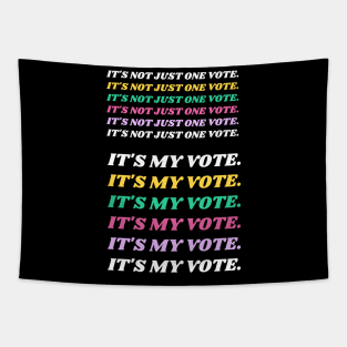 IT'S NOT JUST ONE VOTE. IT'S MY VOTE. Tapestry