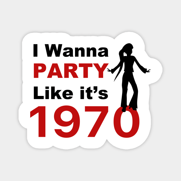 I wanna Party Like it's 1970 for woman gift T-Shirt Magnet by FoolDesign