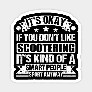 It's Okay If You Don't Like Scootering It's Kind Of A Smart People Sports Anyway Scootering Lover Magnet