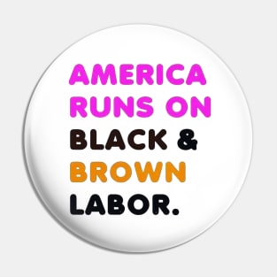 America Runs On Black and Brown Labor Pin