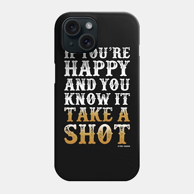 If You're Happy And You Know It Take A Shot Phone Case by teevisionshop