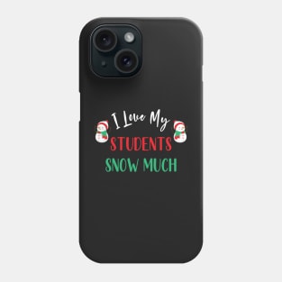 I Love My Students Snow Much / Funny Christmas Teacher Education Quote Phone Case