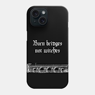 Burn Bridges Not Witches Phone Case