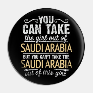 You Can Take The Girl Out Of Saudi Arabia But You Cant Take The Saudi Arabia Out Of The Girl - Gift for Saudi Arabian With Roots From Saudi Arabia Pin