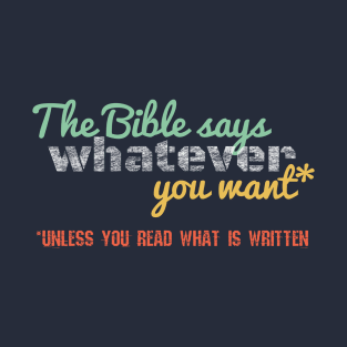 The Bible Says Whatever You Want...Unless You Read What's Written T-Shirt