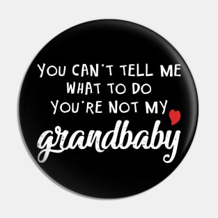 Grandbaby Gift - You Can't Tell Me What To Do You're Not My Grandbaby Pin