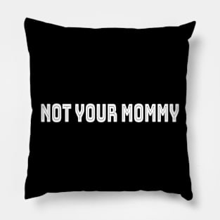 not your mommy Pillow