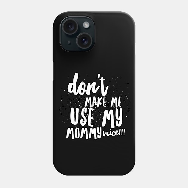 Don't MAKE Me Use MY MOMMY VOICE!!! Phone Case by JustSayin'Patti'sShirtStore