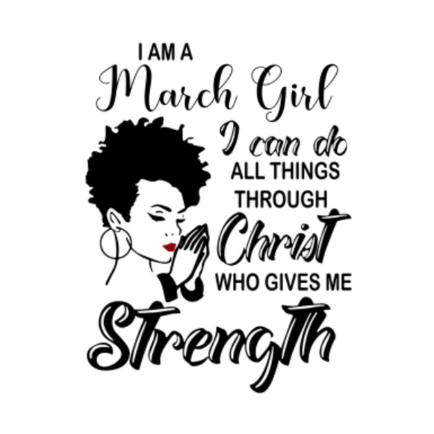 I Am A March Girl I Can Do All Things Through Christ Gives Me Strength - I Am A March Girl I Can Do All Things - Phone Case