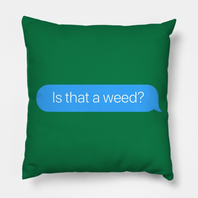 Is that a Weed? Pillow by arlingjd