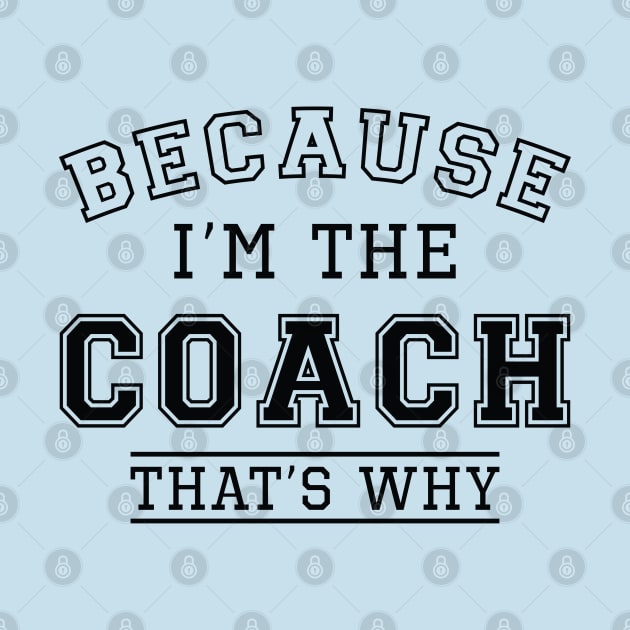 Because I’m The Coach by LuckyFoxDesigns