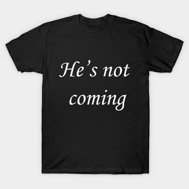 Discover He's not coming - Tv Series - T-Shirt