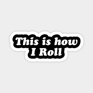 This is how I roll (text) Magnet