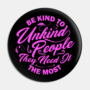 Be kind to unkind people they need it the most Pin