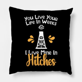 You Live Your Life In Weeks I Live Mine In Hitches Pillow