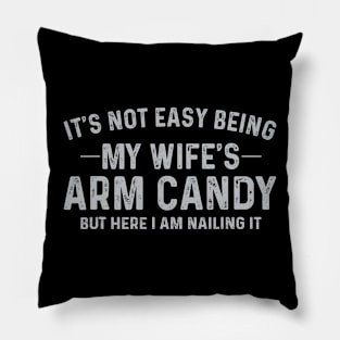 It's Not Easy Being My Wife's Arm Candy Here I Am Nailing it Pillow