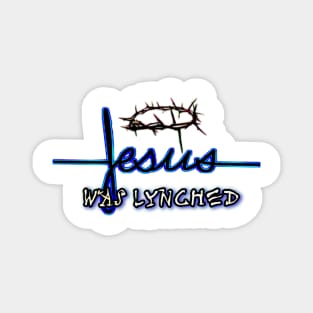 Jesus was lynched Magnet