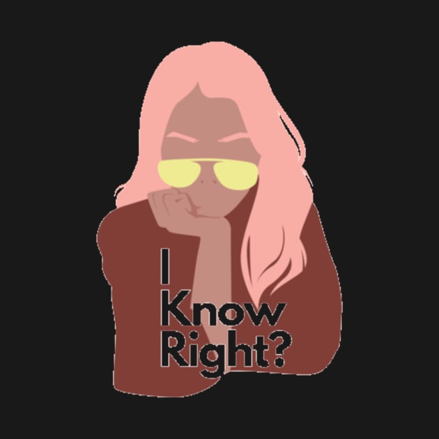 I know right by Jo3Designs