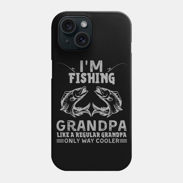 I’m Fishing Grandpa Like A Regular Grandpa Only Way Cooler Phone Case by JustBeSatisfied