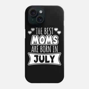 The Best Moms Are Born In July Phone Case