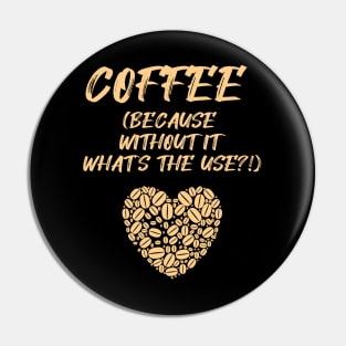 COFFEE (Because without it what's the use?!) Pin