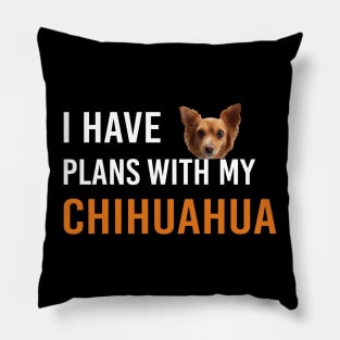 I Have Plans With My Chihuahua Pillow