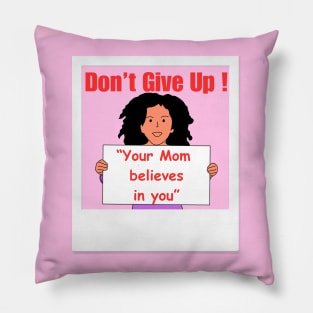 Don't Give Up Your Mom Believes in you Pillow