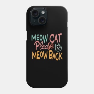 Meow cat please meow back Phone Case