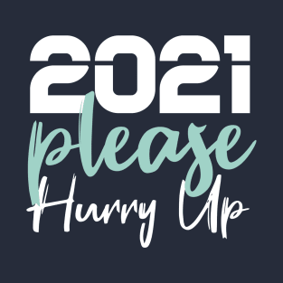 2021 Please Hurry Up T-Shirt