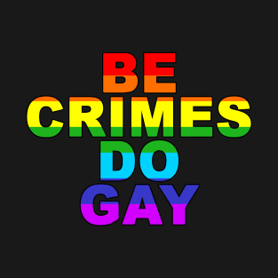 Be Crimes Do Gay T-Shirt