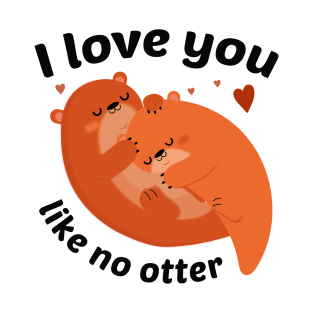 I Love You Like No Otter T-Shirt