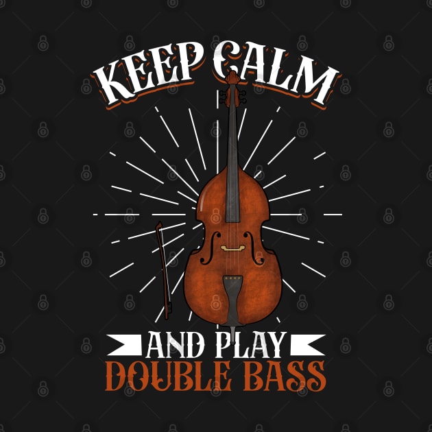 Keep Calm and play Double Bass by Modern Medieval Design