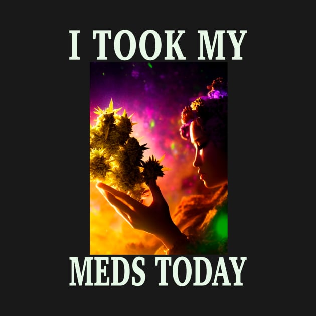 I Took My Meds Today Marijuana Funny Weed Cannabis Sayings by aditchucky