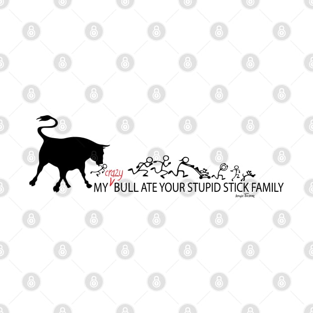 MY Crazy Bull Ate Your Stupid Stick Family by IconicTee