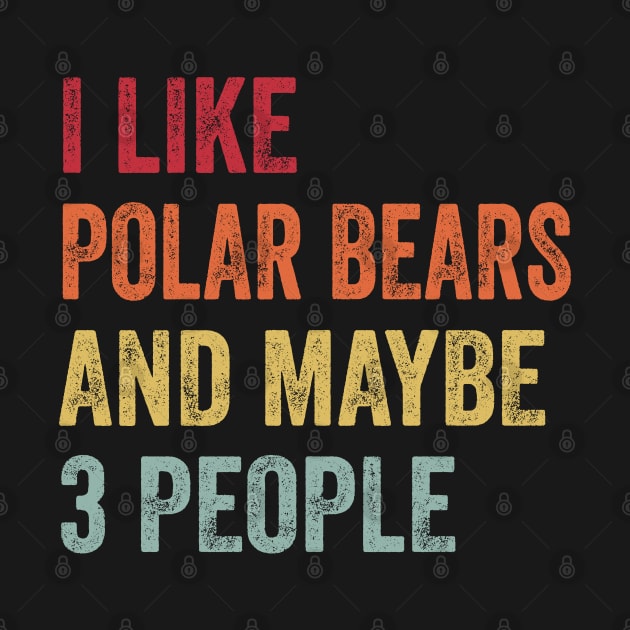 I Like Polar Bears & Maybe 3 People Polar Bears Lovers Gift by ChadPill