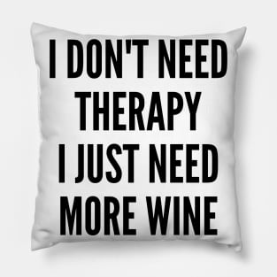 I Don't Need Therapy I Just Need More Wine. Funny Wine Lover Saying Pillow