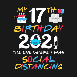 My 17th Birthday 2021 The One Where I was Social Distancing T-Shirt