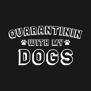 Quarantinin With My Dogs - Under Quarantine Gag Gift T-Shirt