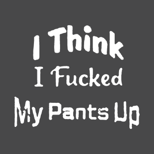 I Think I "Messed" My Pants Up T-Shirt