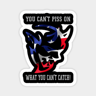 You can't piss on what you can't catch Magnet