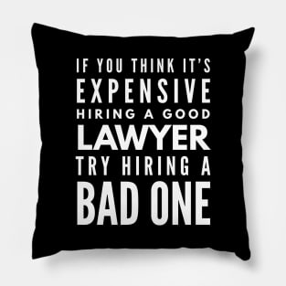 If You Think It's Expensive Hiring A Good Lawyer Try Hiring A Bad One Pillow