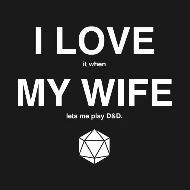I LOVE it when MY WIFE let's me play D&D by critforbrains