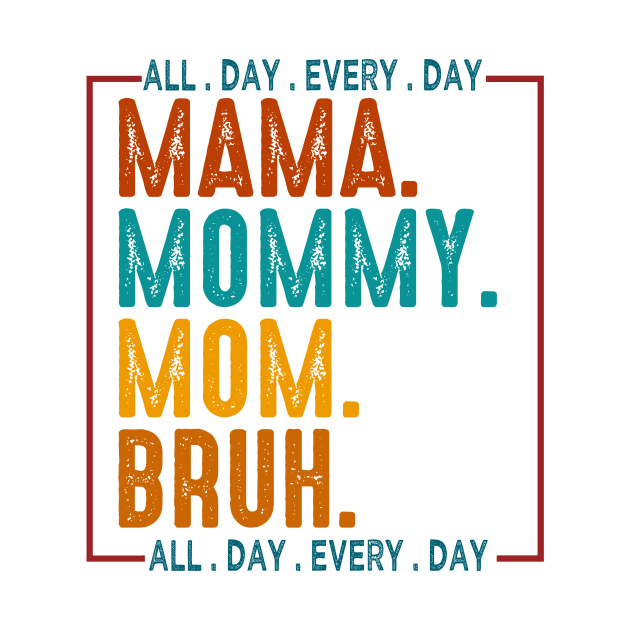 Mama Mommy Mom Bruh, Retro Mama All Day Every Day, Mom, Happy Mothers Day by CrosbyD