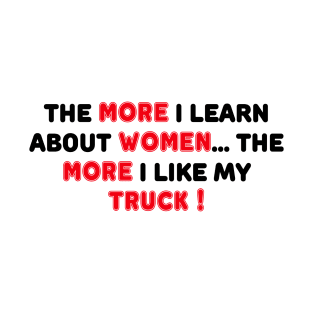 THE MORE I LEARN ABOUT WOMEN THE MORE I LIKE MY TRUCK T-Shirt