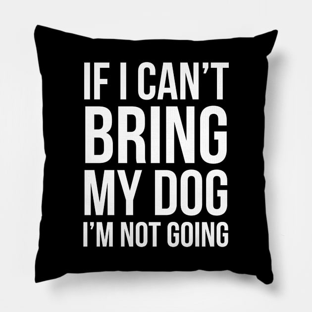 If I Can't Bring My Dog I'm Not Going Pillow by evokearo