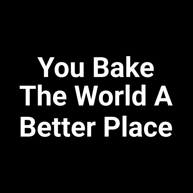 You Bake The World A Better Place Funny Pun by Oh My Pun