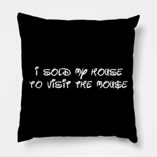 I sold my house to visit the mouse Pillow