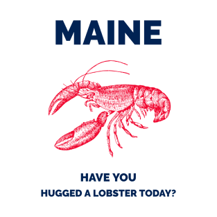 Maine Have You Hugged a Lobster today? T-Shirt